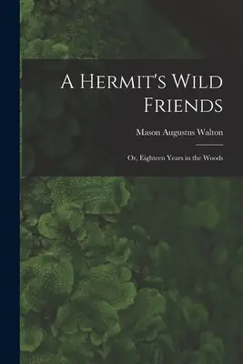 A Hermit's Wild Friends; oder, Achtzehn Jahre in den Wäldern - A Hermit's Wild Friends; or, Eighteen Years in the Woods