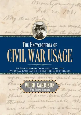 Die Enzyklopädie des Bürgerkriegsgebrauchs: Ein illustriertes Kompendium der Alltagssprache von Soldaten und Zivilisten - The Encyclopedia of Civil War Usage: An Illustrated Compendium of the Everyday Language of Soldiers and Civilians