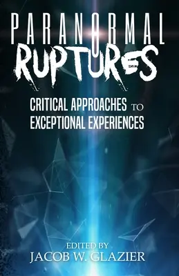 Paranormale Brüche: Kritische Annäherungen an außergewöhnliche Erlebnisse - Paranormal Ruptures: Critical Approaches to Exceptional Experiences