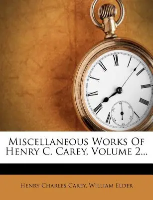 Verschiedene Werke von Henry C. Carey, Band 2... - Miscellaneous Works Of Henry C. Carey, Volume 2...