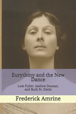 Eurythmie und der neue Tanz: Loie Fuller, Isadora Duncan und Ruth St. Denis - Eurythmy and the New Dance: Loie Fuller, Isadora Duncan, and Ruth St. Denis