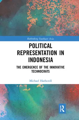 Politische Repräsentation in Indonesien: Das Auftauchen der innovativen Technokraten - Political Representation in Indonesia: The Emergence of the Innovative Technocrats
