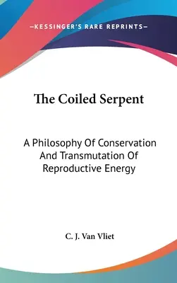 Die gewundene Schlange: Eine Philosophie der Erhaltung und Transmutation von Reproduktionsenergie - The Coiled Serpent: A Philosophy Of Conservation And Transmutation Of Reproductive Energy