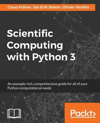 Wissenschaftliches Rechnen mit Python 3: Ein umfassendes Handbuch mit vielen Beispielen für alle Berechnungen mit Python - Scientific Computing with Python 3: An example-rich, comprehensive guide for all of your Python computational needs