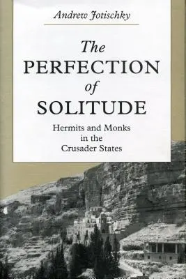 Die Vollkommenheit der Einsamkeit: Einsiedler und Mönche in den Kreuzfahrerstaaten - The Perfection of Solitude: Hermits and Monks in the Crusader States