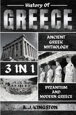 Geschichte Griechenlands 3 in 1: Antike griechische Mythologie, Byzanz und das moderne Griechenland - History Of Greece 3 In 1: Ancient Greek Mythology, Byzantium And Modern Greece