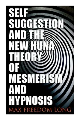 Selbstsuggestion und die neue Huna-Theorie des Mesmerismus und der Hypnose - Self-Suggestion and the New Huna Theory of Mesmerism and Hypnosis