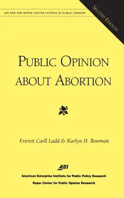 Die öffentliche Meinung über Abtreibung (Aei und das Roper Center Studies in Public Opinion) - Public Opinion About Abortion (Aei and the Roper Center Studies in Public Opinion)