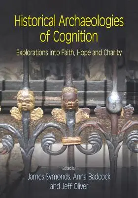 Historische Archäologien der Kognition: Erkundungen zu Glaube, Hoffnung und Nächstenliebe - Historical Archaeologies of Cognition: Explorations into Faith, Hope and Charity