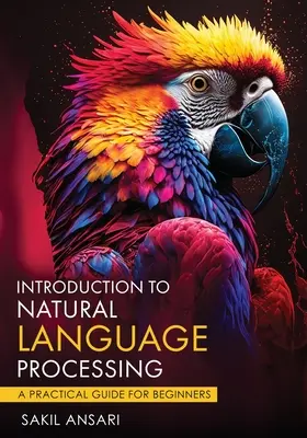 Einführung in die Verarbeitung natürlicher Sprache - Ein praktischer Leitfaden für Einsteiger - Introduction to Natural Language Processing - A Practical Guide for Beginners