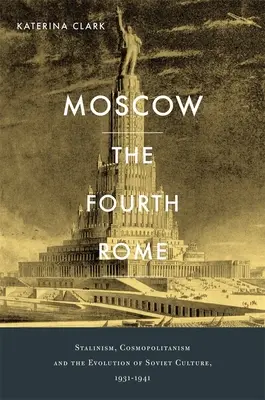 Moskau, das vierte Rom: Stalinismus, Kosmopolitismus und die Entwicklung der sowjetischen Kultur, 1931-1941 - Moscow, the Fourth Rome: Stalinism, Cosmopolitanism, and the Evolution of Soviet Culture, 1931-1941