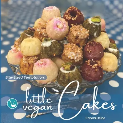 Häppchenweise Versuchung: Kleine vegane Törtchen: Schnelle und einfache Rezepte für kleine Gugelhupfkuchen, Mini-Muffins und andere pflanzlich gebackene kleine Leckereien - Bite-Sized Temptation: Little Vegan Cakes: Quick and easy recipes for small bundt cakes, mini muffins and other plant-based baked tiny treats