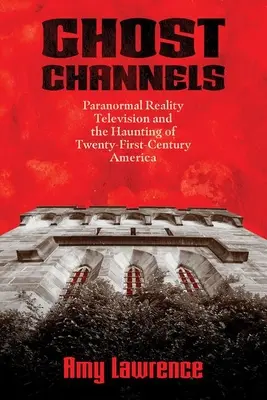 Geister-Kanäle: Paranormales Reality-Fernsehen und der Spuk im Amerika des einundzwanzigsten Jahrhunderts - Ghost Channels: Paranormal Reality Television and the Haunting of Twenty-First-Century America