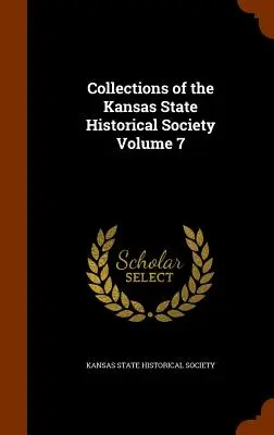 Sammlungen der Historischen Gesellschaft des Staates Kansas Band 7 - Collections of the Kansas State Historical Society Volume 7