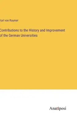 Beiträge zur Geschichte und Entwicklung der deutschen Universitäten - Contributions to the History and Improvement of the German Universities