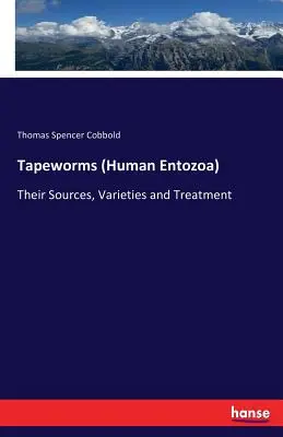Bandwürmer (menschliche Entozoen): Ihre Quellen, Arten und Behandlung - Tapeworms (Human Entozoa): Their Sources, Varieties and Treatment