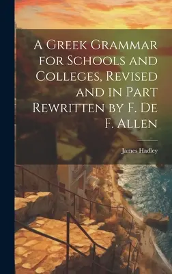 Eine griechische Grammatik für Schulen und Colleges, überarbeitet und teilweise neu geschrieben von F. De F. Allen - A Greek Grammar for Schools and Colleges, Revised and in Part Rewritten by F. De F. Allen