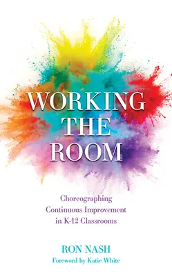 Die Arbeit im Raum: Choreographie der kontinuierlichen Verbesserung in K-12 Klassenzimmern - Working the Room: Choreographing Continuous Improvement in K-12 Classrooms