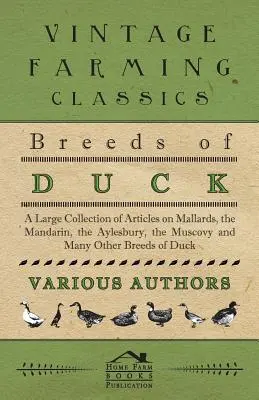 Entenrassen - Eine große Sammlung von Artikeln über Stockenten, Mandarinenten, Aylesbury-Enten, Muscovy-Enten und viele andere Entenrassen - Breeds of Duck - A Large Collection of Articles on Mallards, the Mandarin, the Aylesbury, the Muscovy and Many Other Breeds of Duck