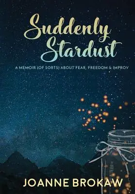 Plötzlich Sternenstaub: Memoiren (einer Art) über Angst, Freiheit und Improvisation - Suddenly Stardust: A Memoir (of Sorts) About Fear, Freedom & Improv