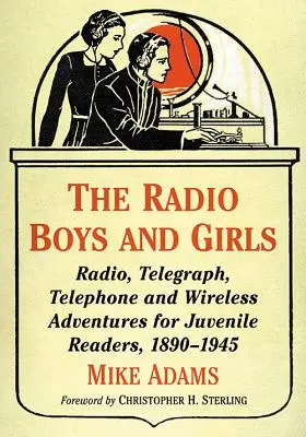 Die Radio Boys and Girls: Radio-, Telegraphen-, Telefon- und Drahtlosabenteuer für jugendliche Leser, 1890-1945 - The Radio Boys and Girls: Radio, Telegraph, Telephone and Wireless Adventures for Juvenile Readers, 1890-1945