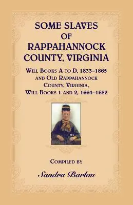 Einige Sklaven von Rappahannock County, Virginia Will Books A bis D, 1833-1865 und Old Rappahannock County, Virginia Will Books 1 und 2, 1664-1682 - Some Slaves of Rappahannock County, Virginia Will Books A to D, 1833-1865 and Old Rappahannock County, Virginia Will Books 1 and 2, 1664-1682