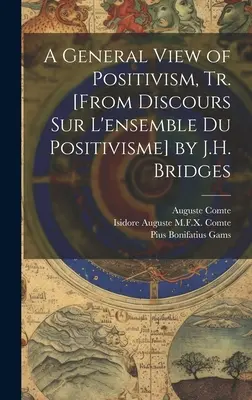 Eine allgemeine Ansicht des Positivismus, Tr. [Aus Discours Sur L'ensemble Du Positivisme] von J.H. Bridges - A General View of Positivism, Tr. [From Discours Sur L'ensemble Du Positivisme] by J.H. Bridges