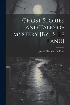 Gespenstergeschichten und geheimnisvolle Erzählungen [von J.S. Le Fanu] - Ghost Stories and Tales of Mystery [By J.S. Le Fanu]