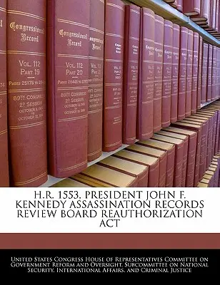 H.R. 1553, Präsident John F. Kennedy Ermordung Records Review Board Reauthorization ACT - H.R. 1553, President John F. Kennedy Assassination Records Review Board Reauthorization ACT