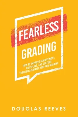 Furchtlose Benotung: Wie man Leistung, Disziplin und Kultur durch genaue und faire Benotung verbessern kann - Fearless Grading: How to Improve Achievement, Discipline, and Culture through Accurate and Fair Grading