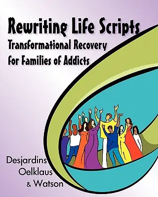 Das Drehbuch des Lebens neu schreiben: Transformatorische Genesung für Familien von Suchtkranken - Rewriting Life Scripts: Transformational Recovery for Families of Addicts