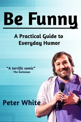 Lustig sein: Ein praktischer Leitfaden für alltäglichen Humor - Be Funny: A Practical Guide to Everyday Humor