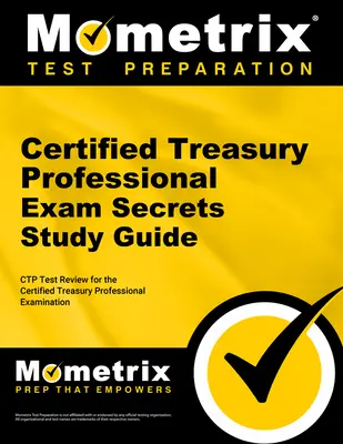 Geheimes Studienhandbuch für die Prüfung zum Certified Treasury Professional: Ctp Test Review für die Certified Treasury Professional-Prüfung - Certified Treasury Professional Exam Secrets Study Guide: Ctp Test Review for the Certified Treasury Professional Examination