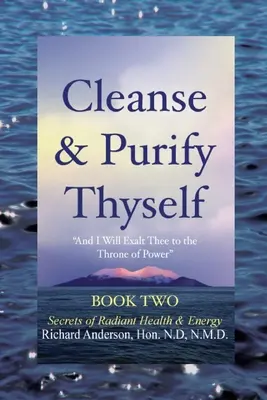 Cleanse & Purify Thyself, Buch 2: Geheimnisse strahlender Gesundheit und Energie - Cleanse & Purify Thyself, Book 2: Secrets of Radiant Health & Energy