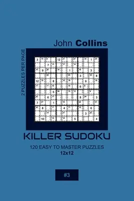 Killer Sudoku - 120 leicht zu meisternde Rätsel 12x12 - 3 - Killer Sudoku - 120 Easy To Master Puzzles 12x12 - 3