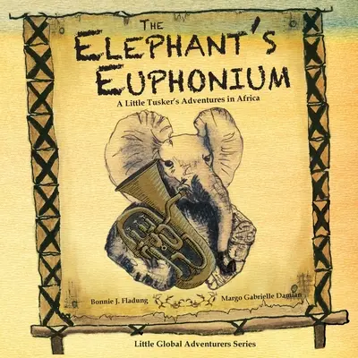 Das Euphonium des Elefanten: Die Abenteuer eines kleinen Tuskers in Afrika - The Elephant's Euphonium: A Little Tusker's Adventures in Africa