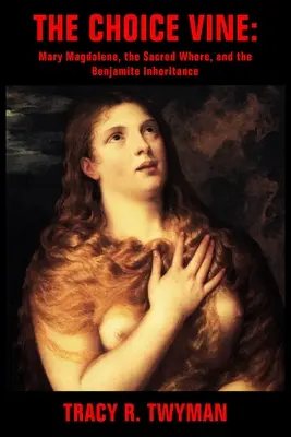 Der auserwählte Weinstock: Maria Magdalena, die heilige Hure, und das benjamitische Erbe - The Choice Vine: Mary Magdalene, the Sacred Whore, and the Benjamite Inheritance