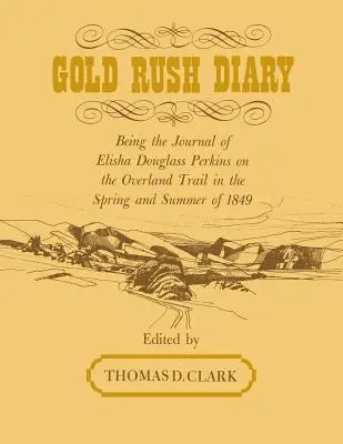 Gold Rush Diary: Das Tagebuch von Elisha Douglas Perkins auf dem Overland Trail im Frühjahr und Sommer 1849 - Gold Rush Diary: Being the Journal of Elisha Douglas Perkins on the Overland Trail in the Spring and Summer of 1849