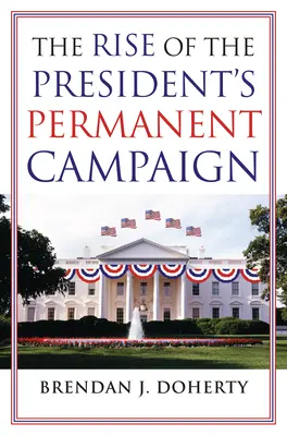 Der Aufstieg des permanenten Wahlkampfs des Präsidenten - The Rise of the President's Permanent Campaign