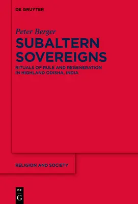Subalterne Souveräne: Rituale der Herrschaft und Regeneration im indischen Hochland von Odisha - Subaltern Sovereigns: Rituals of Rule and Regeneration in Highland Odisha, India