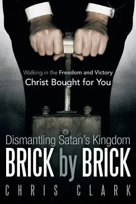 Das Reich Satans Stein für Stein abbauen: In der Freiheit und dem Sieg wandeln, den Christus für Sie erkauft hat - Dismantling Satan's Kingdom Brick by Brick: Walking in the Freedom and Victory Christ Bought for You