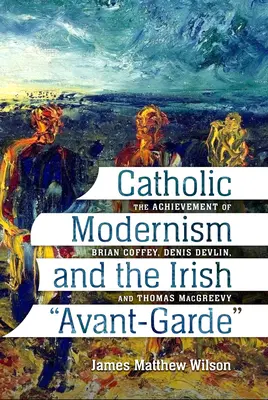 Die katholische Moderne und die irische Avantgarde: Das Wirken von Brian Coffey, Denis Devlin und Thomas Macgreevy - Catholic Modernism and the Irish Avant-Garde: The Achievement of Brian Coffey, Denis Devlin, and Thomas Macgreevy