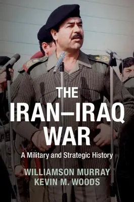 Der Iran-Irak-Krieg: Eine militärische und strategische Geschichte - The Iran-Iraq War: A Military and Strategic History