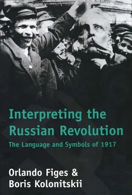 Die Interpretation der Russischen Revolution: Die Sprache und die Symbole von 1917 - Interpreting the Russian Revolution: The Language and Symbols of 1917