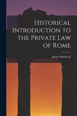 Historische Einführung in das römische Privatrecht - Historical Introduction to the Private law of Rome