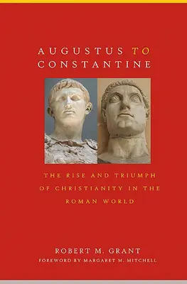 Von Augustus bis Konstantin: Aufstieg und Triumph des Christentums in der römischen Welt - Augustus to Constantine: The Rise and Triumph of Christianity in the Roman World