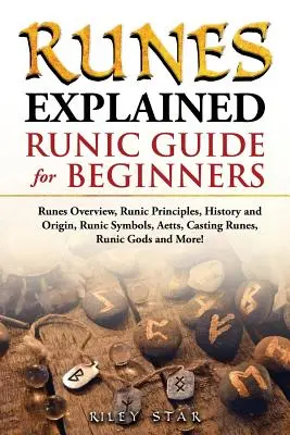 Runen erklärt: Runen im Überblick, Runenprinzipien, Geschichte und Herkunft, Runensymbole, Aetts, Runen wirken, Runengötter und mehr! Runen - Runes Explained: Runes Overview, Runic Principles, History and Origin, Runic Symbols, Aetts, Casting Runes, Runic Gods and More! Runic