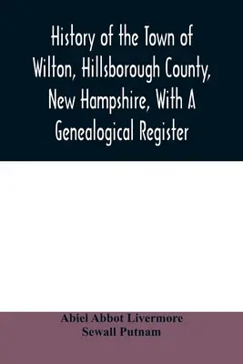 Geschichte der Stadt Wilton, Hillsborough County, New Hampshire, mit einem genealogischen Register - History of the town of Wilton, Hillsborough County, New Hampshire, with a genealogical register