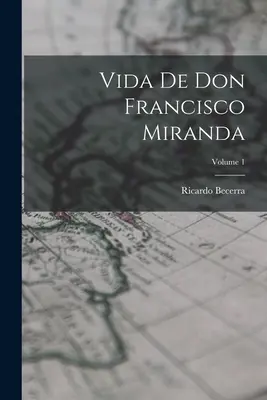 Das Leben des Don Francisco Miranda; Band 1 - Vida de don Francisco Miranda; Volume 1