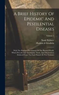 Eine kurze Geschichte der epidemischen und pestartigen Krankheiten: Mit den Hauptphänomenen der physischen Welt, die ihnen vorausgehen und sie begleiten, und der Beobachtung - A Brief History Of Epidemic And Pestilential Diseases: With The Principal Phenomena Of The Physical World, Which Precede And Accompany Them, And Obser